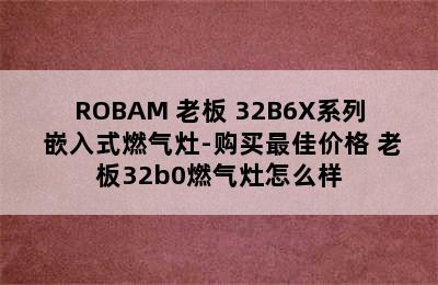 ROBAM 老板 32B6X系列 嵌入式燃气灶-购买最佳价格 老板32b0燃气灶怎么样